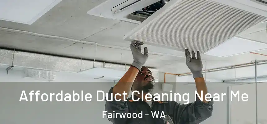  Affordable Duct Cleaning Near Me Fairwood - WA