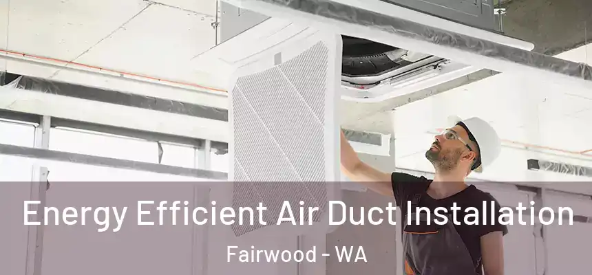  Energy Efficient Air Duct Installation Fairwood - WA