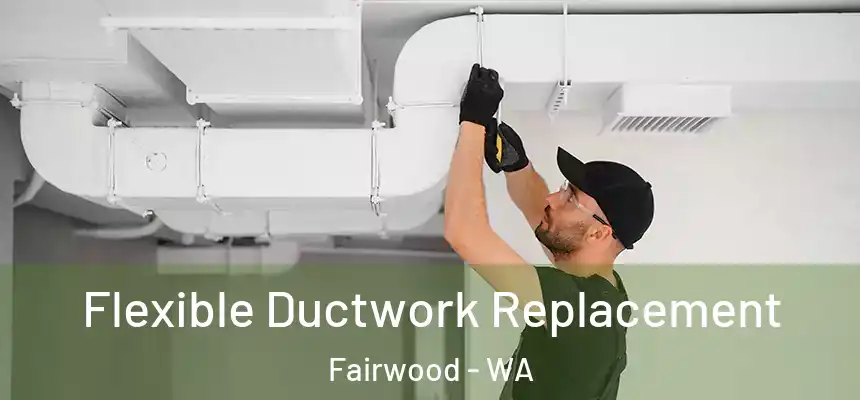 Flexible Ductwork Replacement Fairwood - WA
