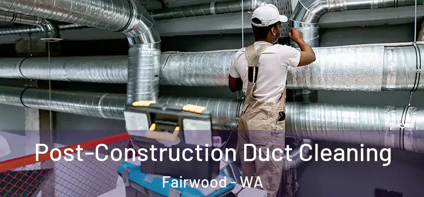  Post-Construction Duct Cleaning Fairwood - WA